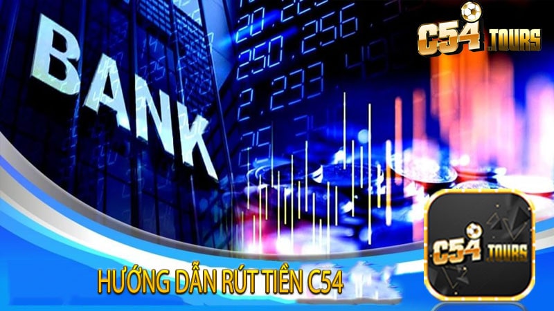Rút tiền c54 - Trải Nghiệm Độ Tin Cậy Và Thuận Lợi - c54.tours